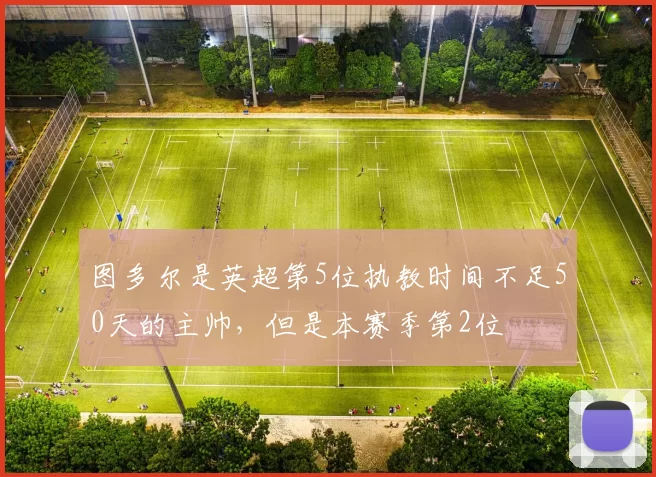 图多尔是英超第5位执教时间不足50天的主帅，但是本赛季第2位