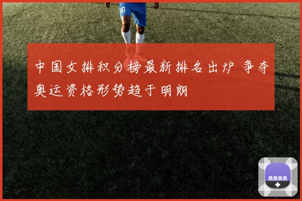 中国女排积分榜最新排名出炉 争夺奥运资格形势趋于明朗