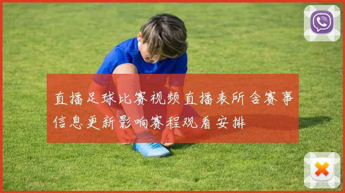 直播足球比赛视频直播表所含赛事信息更新影响赛程观看安排