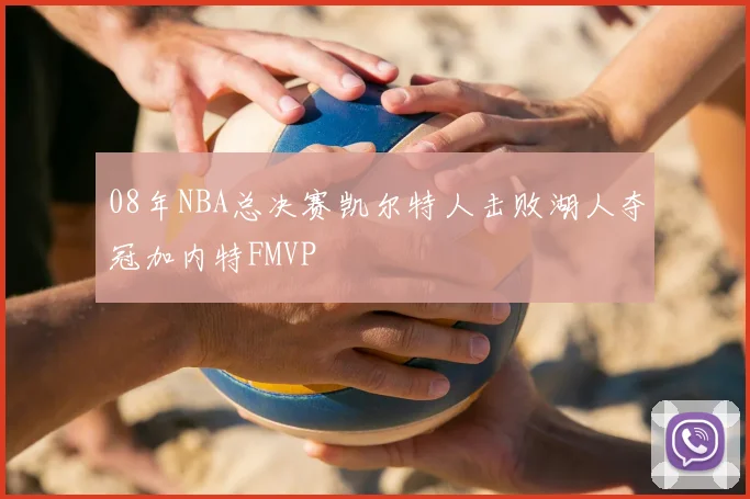 08年NBA总决赛凯尔特人击败湖人夺冠加内特FMVP