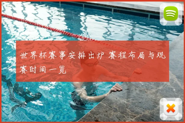 世界杯赛事安排出炉 赛程布局与观赛时间一览