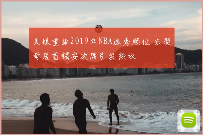 美媒重排2019年NBA选秀顺位 东契奇居首锡安次席引发热议